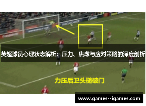 英超球员心理状态解析:压力、焦虑与应对策略的深度剖析 英超球员心理状态解析:压力、焦虑与应对策略的深度剖析