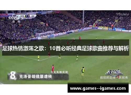 足球热情激荡之歌:10首必听经典足球歌曲推荐与解析 足球热情激荡之歌:10首必听经典足球歌曲推荐与解析