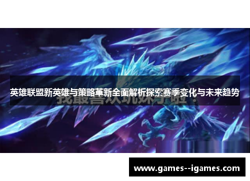 英雄联盟新英雄与策略革新全面解析探索赛季变化与未来趋势