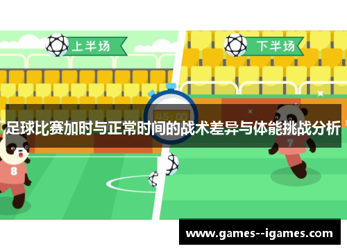 足球比赛加时与正常时间的战术差异与体能挑战分析