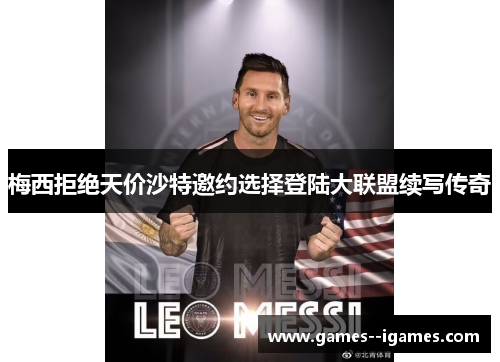 梅西拒绝天价沙特邀约选择登陆大联盟续写传奇